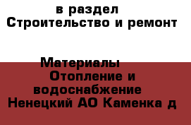  в раздел : Строительство и ремонт » Материалы »  » Отопление и водоснабжение . Ненецкий АО,Каменка д.